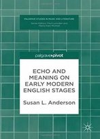 Echo And Meaning On Early Modern English Stages (Palgrave Studies In Music And Literature)