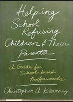 Helping School Refusing Children And Their Parents: A Guide For School-Based Professionals.