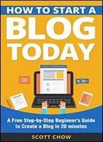 How To Start A Blog Today: A Free Step-By-Step Beginners Guide To Create A Blog In 20 Minutes