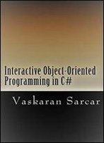Interactive Object-Oriented Programming In C#: With A Foreword By R.Ambrose And S. Ghosh