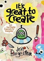 It's Great To Create: 101 Fun Creative Exercises For Everyone