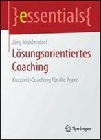 Losungsorientiertes Coaching: Kurzzeit-Coaching Fur Die Praxis