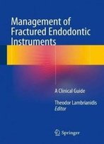 Management Of Fractured Endodontic Instruments: A Clinical Guide