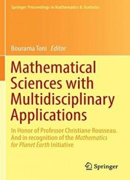 Mathematical Sciences With Multidisciplinary Applications: In Honor Of Professor Christiane Rousseau. And In Recognition Of The Mathematics For Planet ... Proceedings In Mathematics & Statistics)