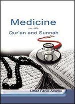 Medicine In The Qur'an And Sunnah. An Intellectual Reappraisal Of The Legacy And Future Of Islamic Medicine And Its Represent
