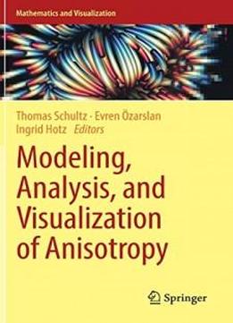 Modeling, Analysis, And Visualization Of Anisotropy (mathematics And Visualization)