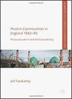 Muslim Communities In England 1962-90: Multiculturalism And Political Identity