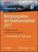 Netzintegration Der Elektromobilitat 2017: Mobilitatswandel Konsequent Entwickeln - 2. Internationale Atz-Fachtagung (Proceedings) (German And English Edition)
