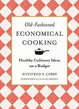 Old-fashioned Economical Cooking: Healthy Culinary Ideas On A Budget