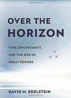 Over The Horizon: Time, Uncertainty, And The Rise Of Great Powers