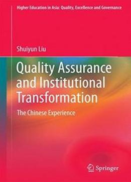 Quality Assurance And Institutional Transformation: The Chinese Experience (higher Education In Asia: Quality, Excellence And Governance)