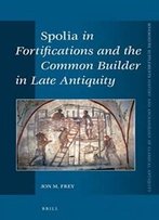 Spolia In Fortifications And The Common Builder In Late Antiquity (Mnemosyne, Supplements. History And Archaeology Of Classical Antiquity)