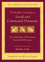 The Buddha's Teachings On Social And Communal Harmony: An Anthology Of Discourses From The Pali Canon (The Teachings Of The Buddha)