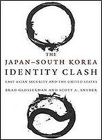The Japansouth Korea Identity Clash: East Asian Security And The United States (Contemporary Asia In The World)