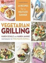 Vegetarian Grilling: 60 Recipes For A Meatless Summer