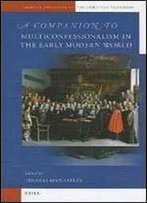 A Companion To Multiconfessionalism In The Early Modern World (Brill's Companions To The Christian Tradition)