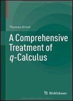 A Comprehensive Treatment Of Q-Calculus
