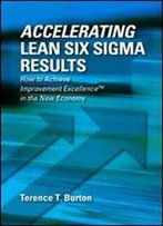 Accelerating Lean Six Sigma Results: How To Achieve Improvement Excellence In The New Economy