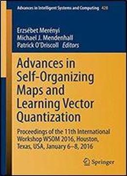 Advances In Self-organizing Maps And Learning Vector Quantization: Proceedings Of The 11th International Workshop Wsom 2016, Houston, Texas, Usa, ... In Intelligent Systems And Computing)