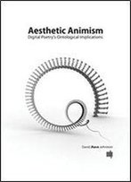 Aesthetic Animism: Digital Poetry's Ontological Implications (Mit Press)
