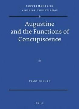 Augustine And The Functions Of Concupiscence (supplements To Vigiliae Christianae: Texts And Studies Of Early Christian Life And Language)