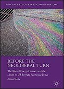 Before The Neoliberal Turn: The Rise Of Energy Finance And The Limits To Us Foreign Economic Policy (palgrave Studies In Economic History)