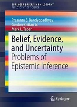 Belief, Evidence, And Uncertainty: Problems Of Epistemic Inference (springerbriefs In Philosophy)