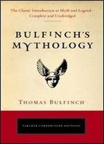 Bulfinch's Mythology: The Classic Introduction To Myth And Legend-Complete And Unabridged (Tarcher Cornerstone Editions)