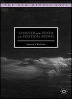 Chaucer And The Death Of The Political Animal (The New Middle Ages)