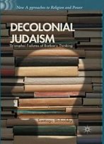 Decolonial Judaism: Triumphal Failures Of Barbaric Thinking (New Approaches To Religion And Power)