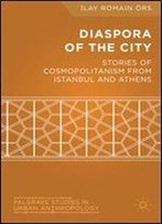 Diaspora Of The City: Stories Of Cosmopolitanism From Istanbul And Athens (Palgrave Studies In Urban Anthropology)