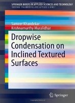 Dropwise Condensation On Inclined Textured Surfaces (Springerbriefs In Applied Sciences And Technology / Springerbriefs In Thermal Engineering And Applied Science)