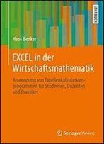 Excel In Der Wirtschaftsmathematik: Anwendung Von Tabellenkalkulationsprogrammen Fur Studenten, Dozenten Und Praktiker