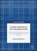 From Protest To Pragmatism: The Unionist Government And North-South Relations From 1959-72