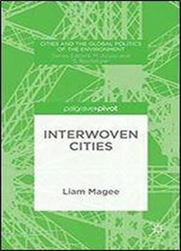Interwoven Cities (cities And The Global Politics Of The Environment)