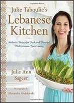 Julie Taboulie's Lebanese Kitchen: Authentic Recipes For Fresh And Flavorful Mediterranean Home Cooking
