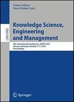 Knowledge Science, Engineering And Management: 9th International Conference, Ksem 2016, Passau, Germany, October 5-7, 2016, Proceedings (Lecture Notes In Computer Science)
