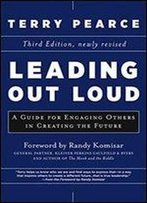 Leading Out Loud: A Guide For Engaging Others In Creating The Future