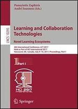 Learning And Collaboration Technologies. Novel Learning Ecosystems: 4th International Conference, Lct 2017, Held As Part Of Hci International 2017, ... Part I (lecture Notes In Computer Science)