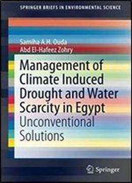 Management Of Climate Induced Drought And Water Scarcity In Egypt: Unconventional Solutions (springerbriefs In Environmental Science)
