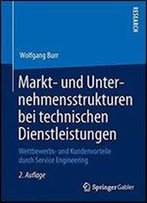 Markt- Und Unternehmensstrukturen Bei Technischen Dienstleistungen: Wettbewerbs- Und Kundenvorteile Durch Service Engineering