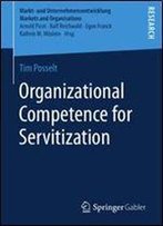 Organizational Competence For Servitization (Markt- Und Unternehmensentwicklung Markets And Organisations)