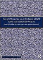 Phraseology In Legal And Institutional Settings: A Corpus-Based Interdisciplinary Perspective (Law, Language And Communication)