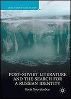 Post-Soviet Literature And The Search For A Russian Identity (Studies In European Culture And History)