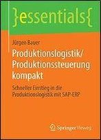 Produktionslogistik/Produktionssteuerung Kompakt: Schneller Einstieg In Die Produktionslogistik Mit Sap-Erp (Essentials)