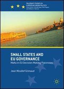 Small States And Eu Governance: Malta In Eu Decision-making Processes (palgrave Studies In European Union Politics)