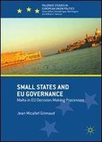 Small States And Eu Governance: Malta In Eu Decision-Making Processes (Palgrave Studies In European Union Politics)