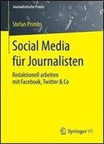 Social Media Fur Journalisten: Redaktionell Arbeiten Mit Facebook, Twitter & Co
