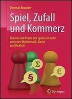Spiel, Zufall Und Kommerz: Theorie Und Praxis Des Spiels Um Geld Zwischen Mathematik, Recht Und Realitat