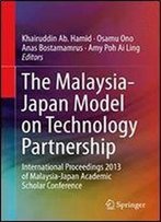 The Malaysia-Japan Model On Technology Partnership: International Proceedings 2013 Of Malaysia-Japan Academic Scholar Conference